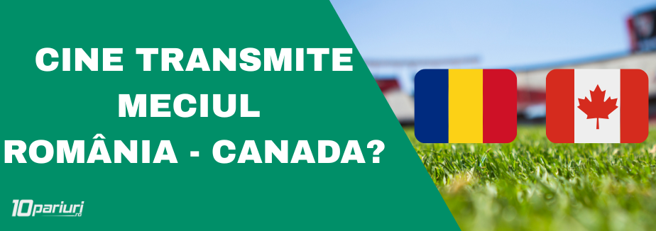 cine transmite meciul romania canada la tv
